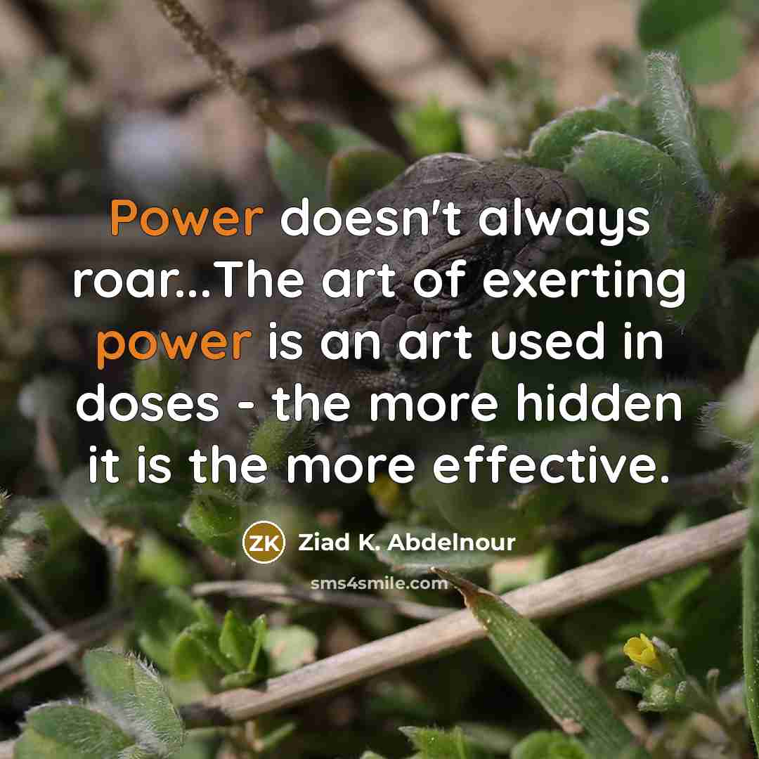 “Power doesn't always roar...The art of exerting power is an…” quote by Ziad K. Abdelnour
