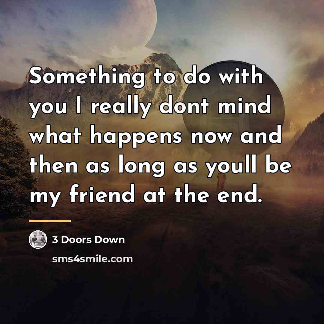 “Something to do with you I really dont mind what…” quote by 3 Doors Down