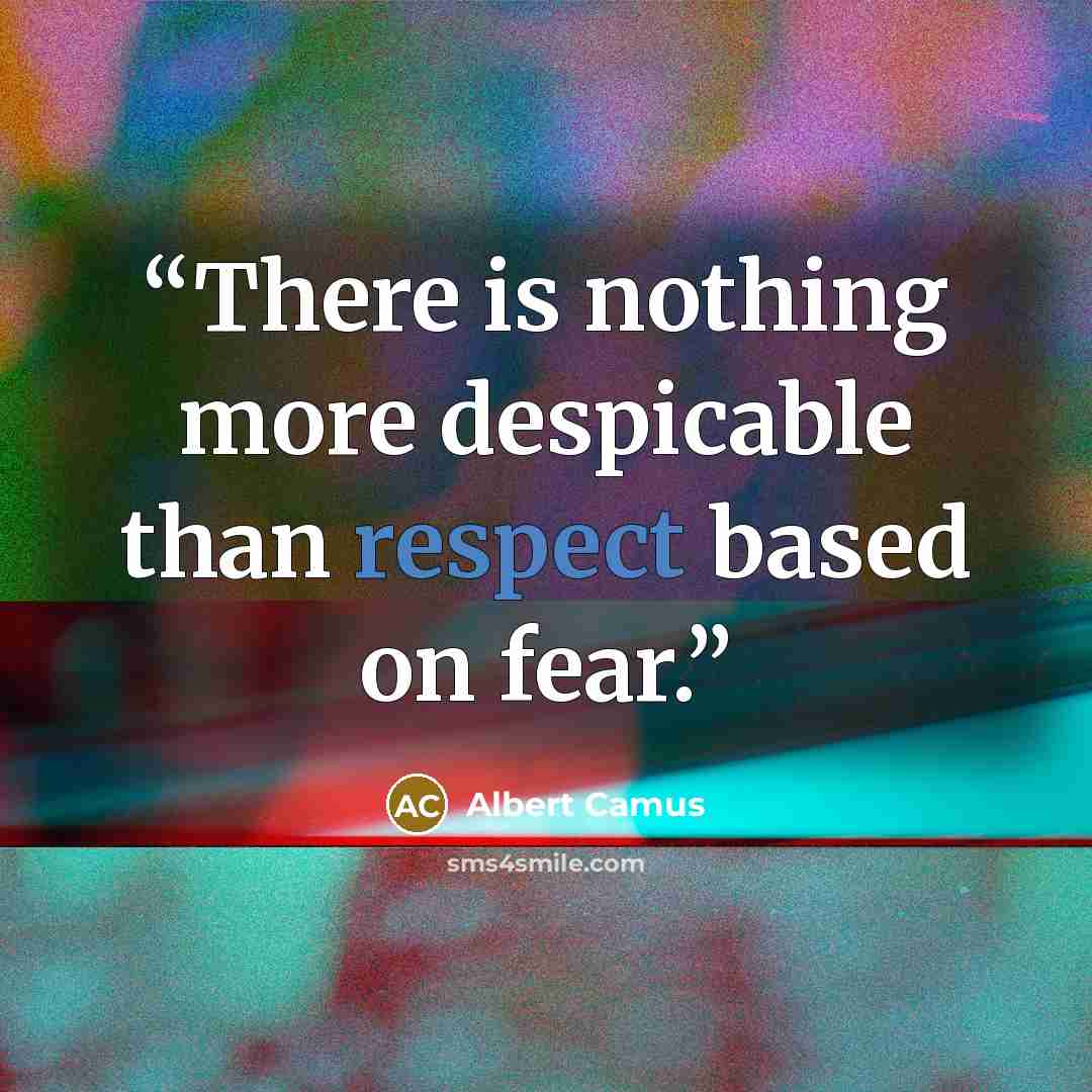 “There is nothing more despicable than respect based on fear.” quote by Albert Camus