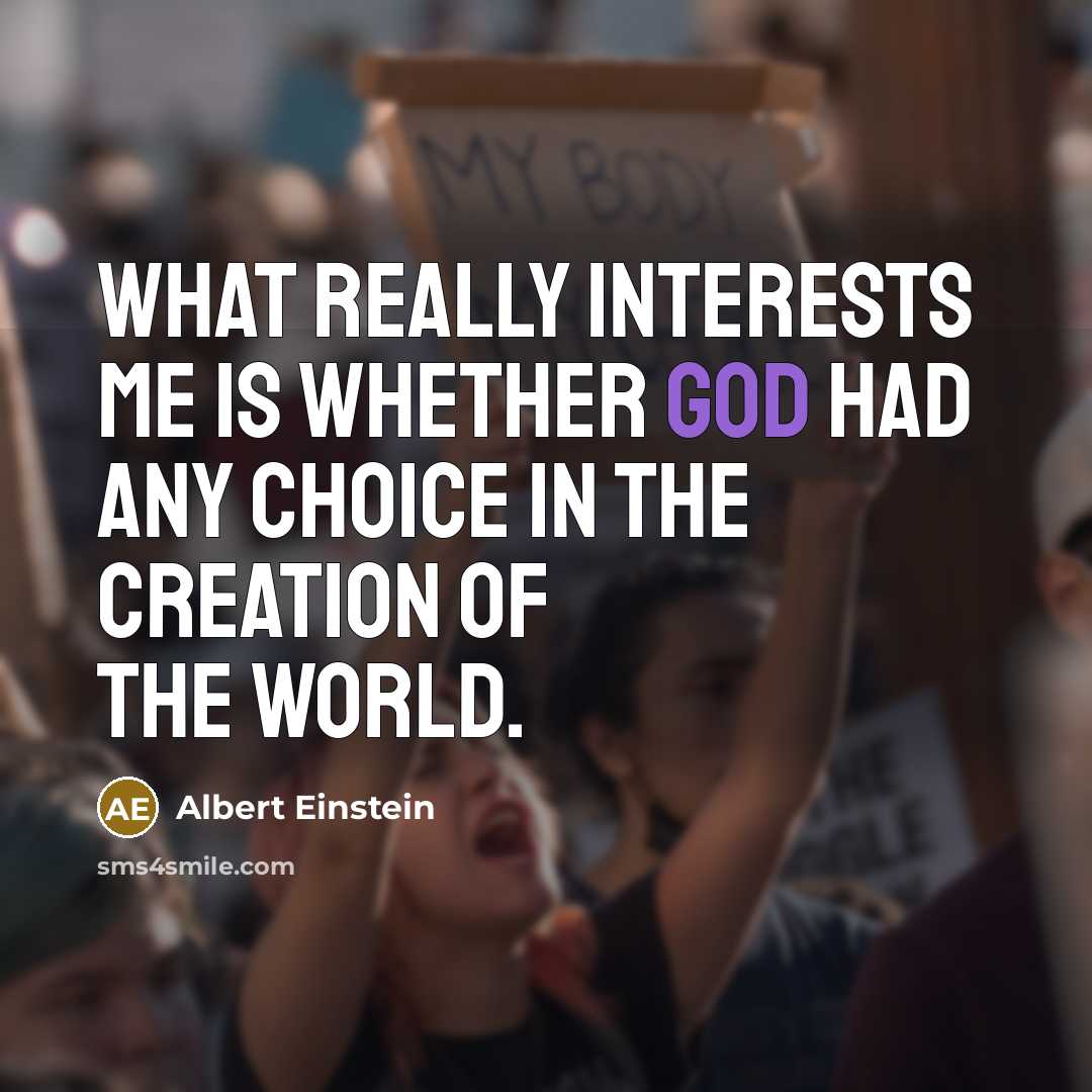 “What really interests me is whether God had any choice in the creation of the World.” quote by Albert Einstein