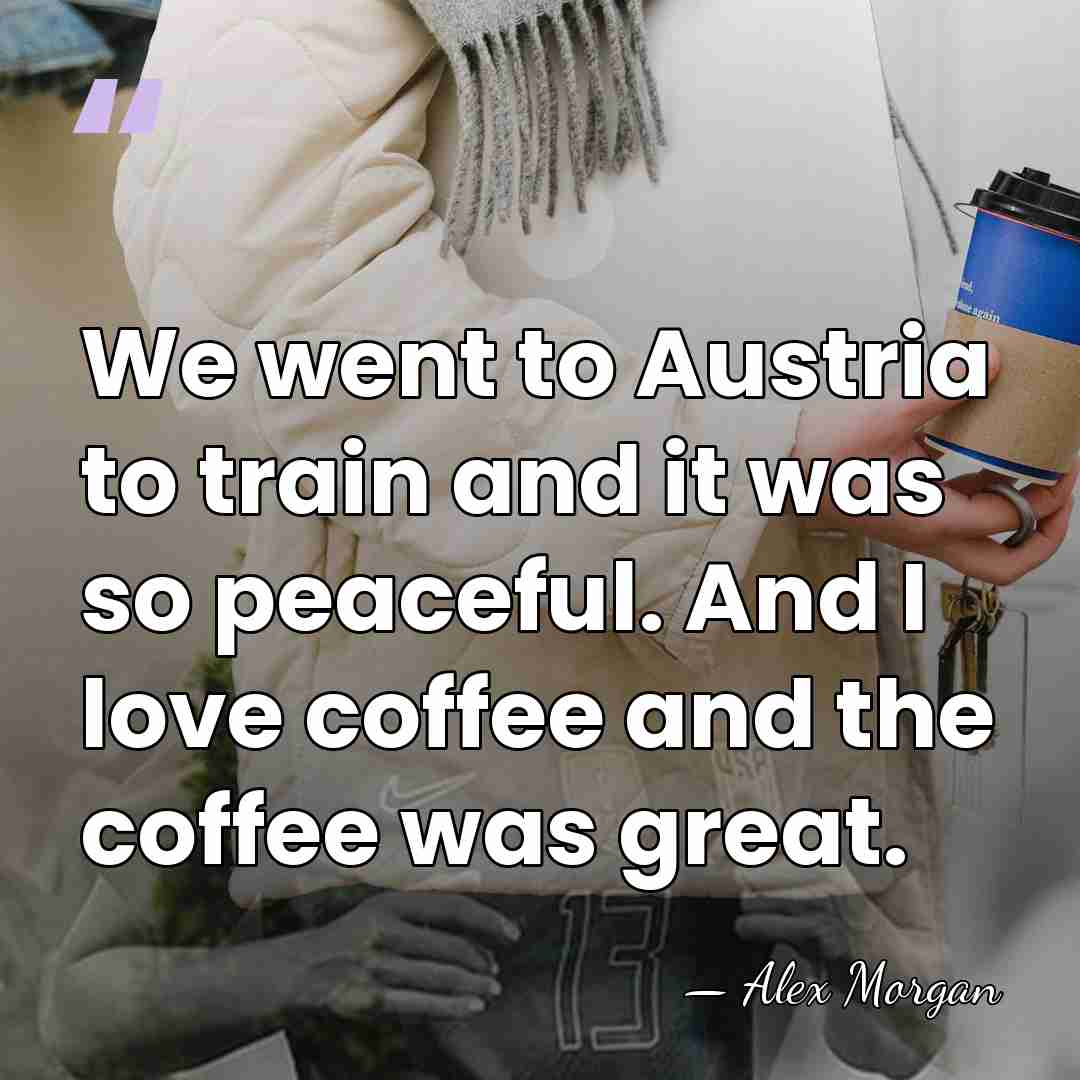 We went to Austria to train and it was so peaceful. And&hellip; - Alex Morgan