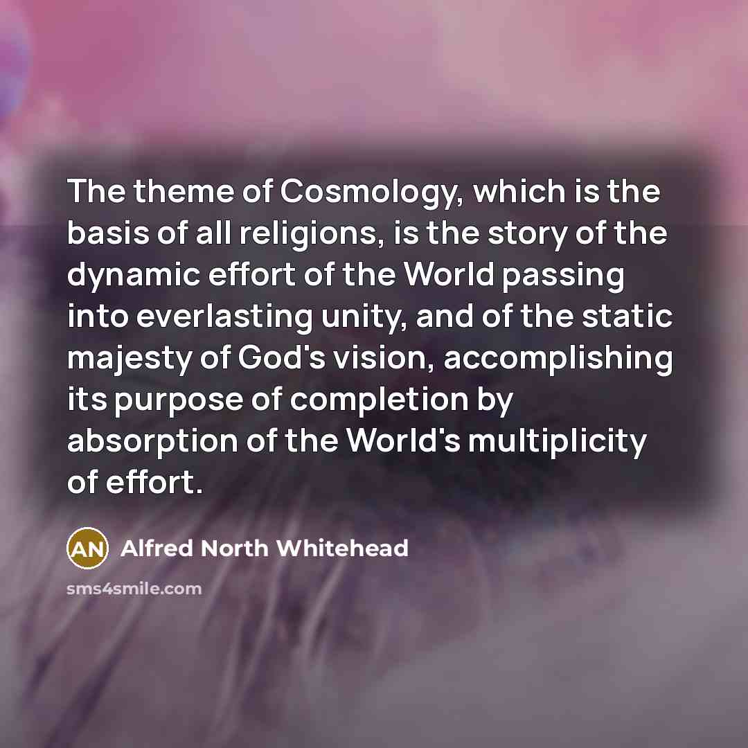 “The theme of Cosmology, which is the basis of all…” quote by Alfred North Whitehead