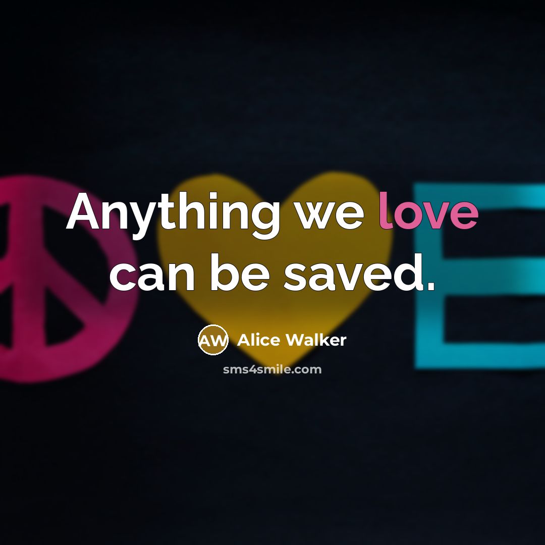 “Anything we love can be saved.…” quote by Alice Walker