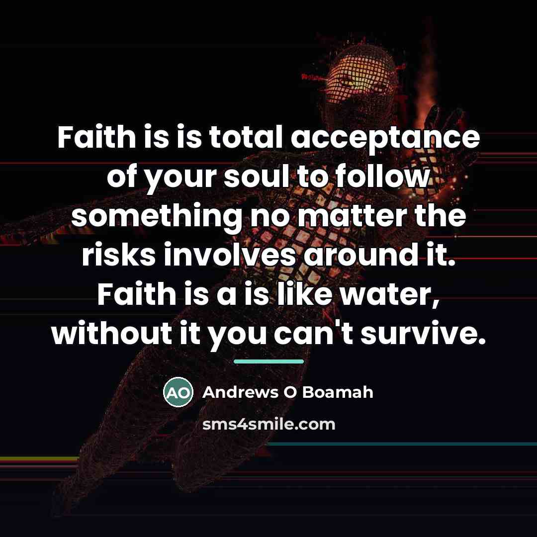 “Faith is is total acceptance of your soul to follow…” quote by Andrews O Boamah
