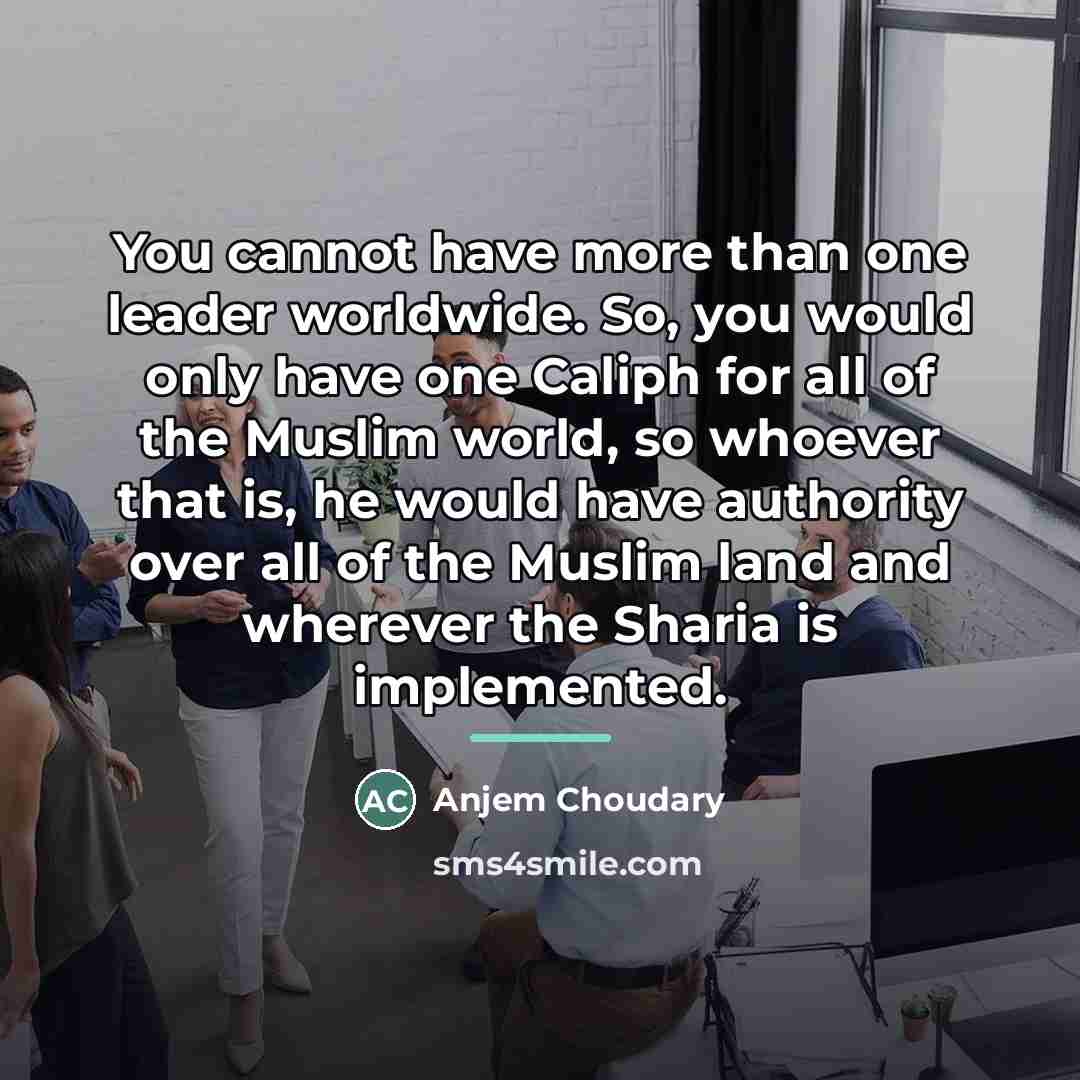 “You cannot have more than one leader worldwide. So, you…” quote by Anjem Choudary