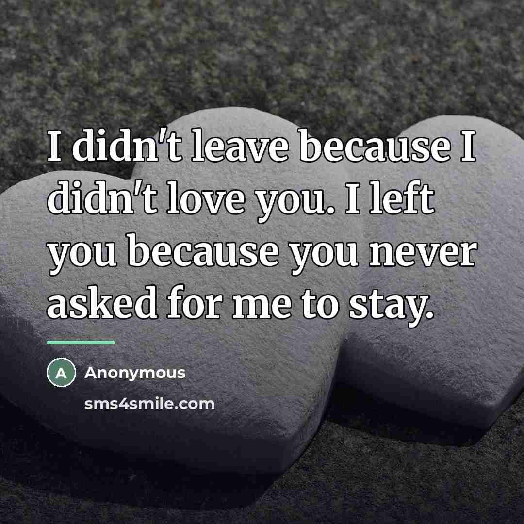 “I didn't leave because I didn't love you. I left…” quote by Anonymous