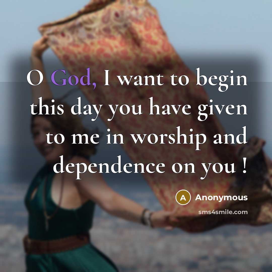 “O God, I want to begin this day you have…” quote by Anonymous