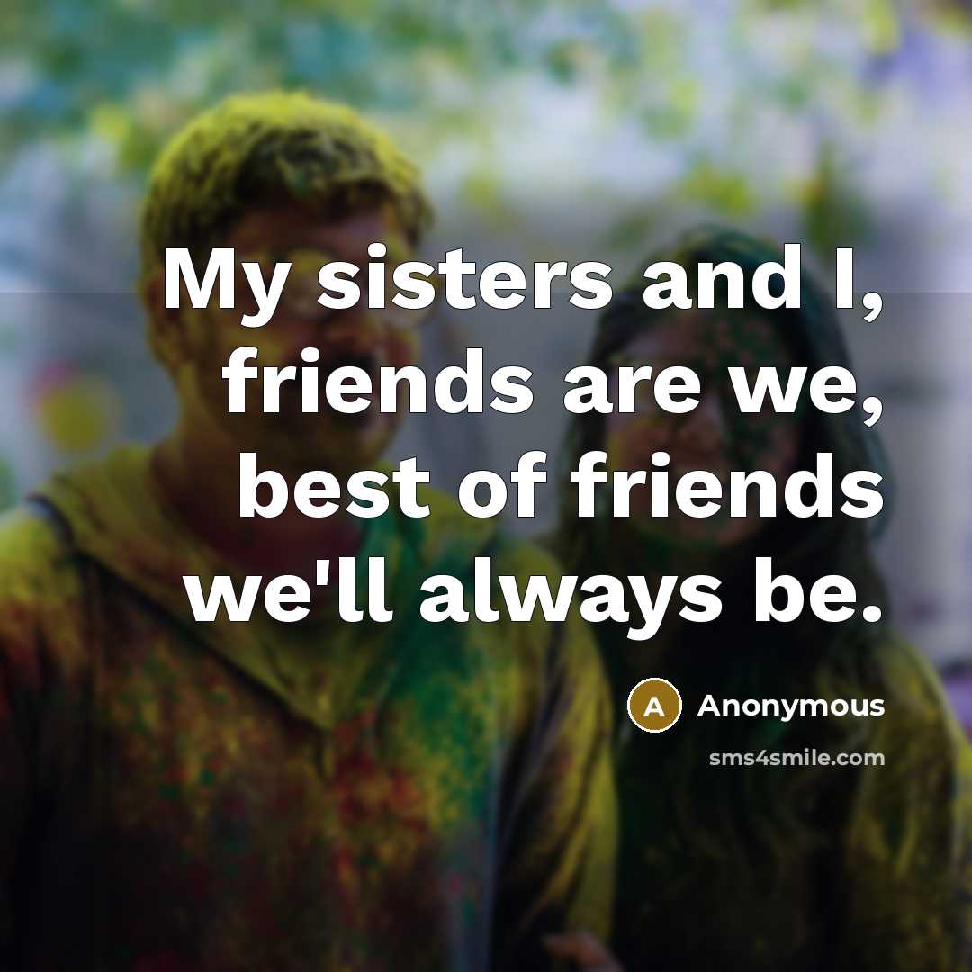 “My sisters and I, friends are we, best of friends…” quote by Anonymous
