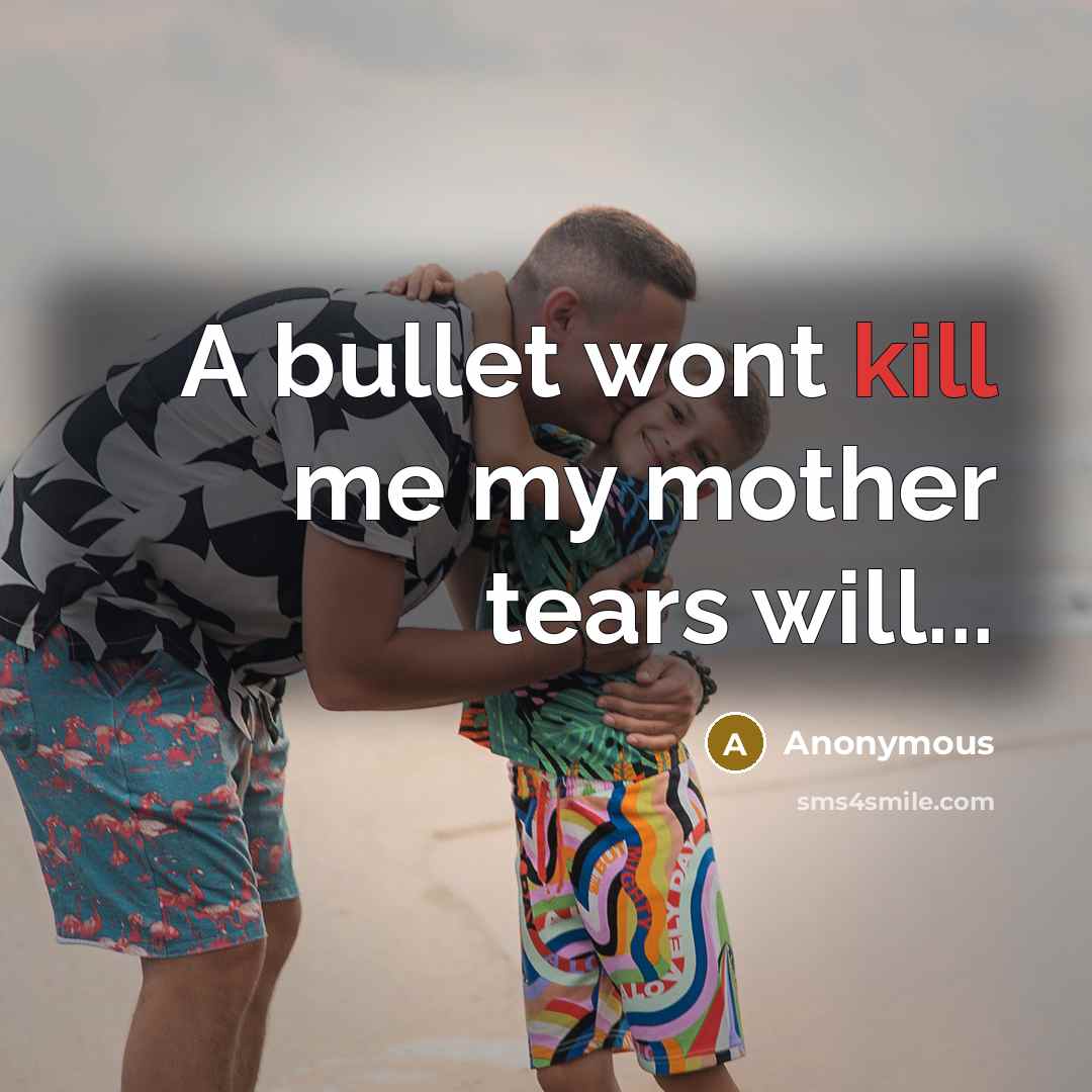 “A bullet wont kill me my mother tears will...” quote by Anonymous
