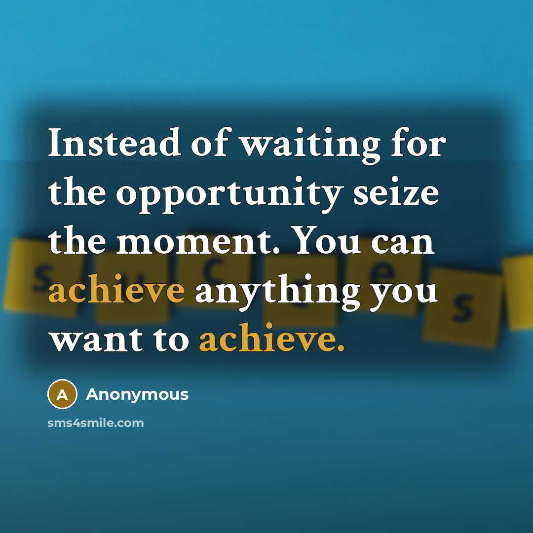 “Instead of waiting for the opportunity seize the moment. You…” quote by Anonymous