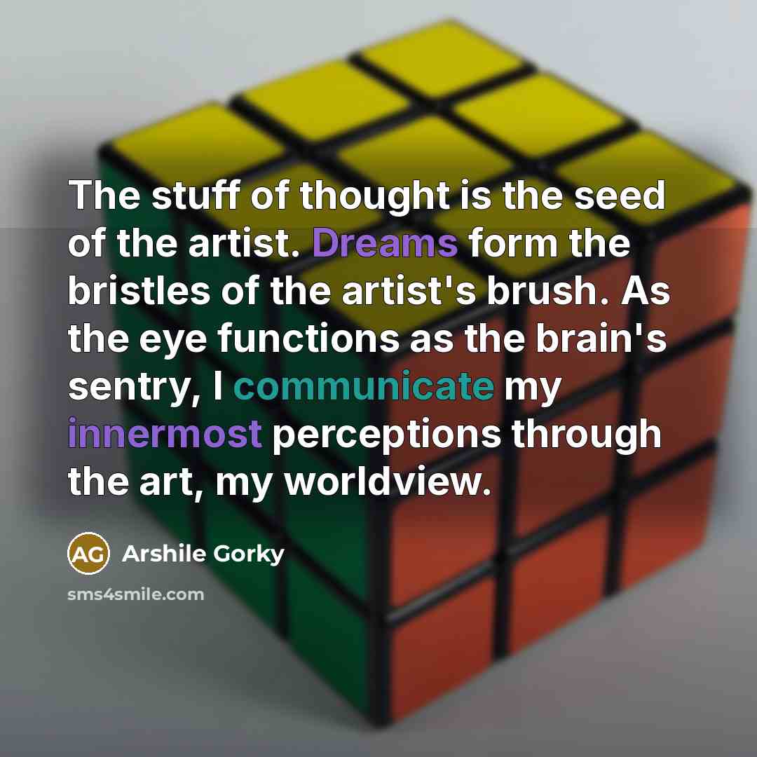 “The stuff of thought is the seed of the artist.…” quote by Arshile Gorky