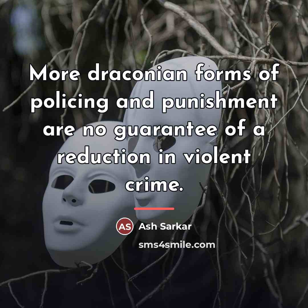 “More draconian forms of policing and punishment are no guarantee…” quote by Ash Sarkar