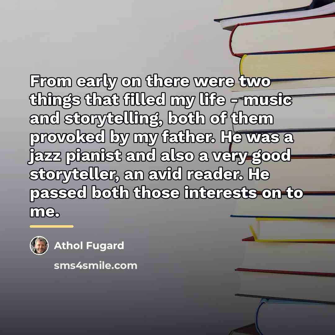 “From early on there were two things that filled my…” quote by Athol Fugard