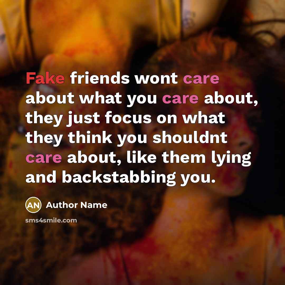 “Fake friends wont care about what you care about, they…” quote by Author Name