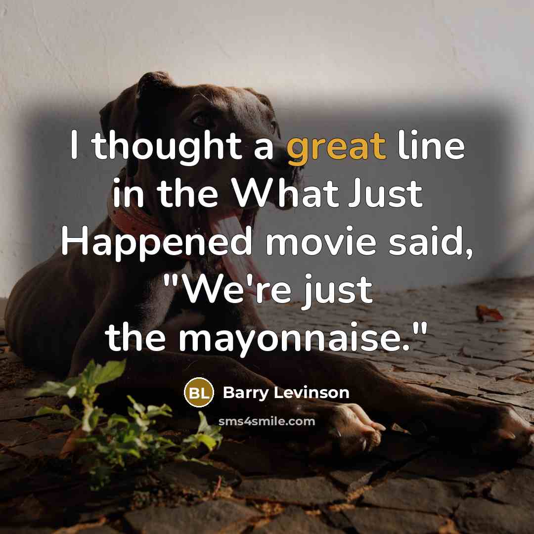“I thought a great line in the What Just Happened…” quote by Barry Levinson