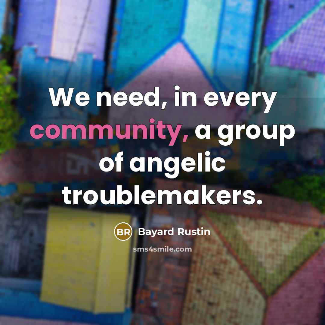 “We need, in every community, a group of angelic troublemakers.…” quote by Bayard Rustin