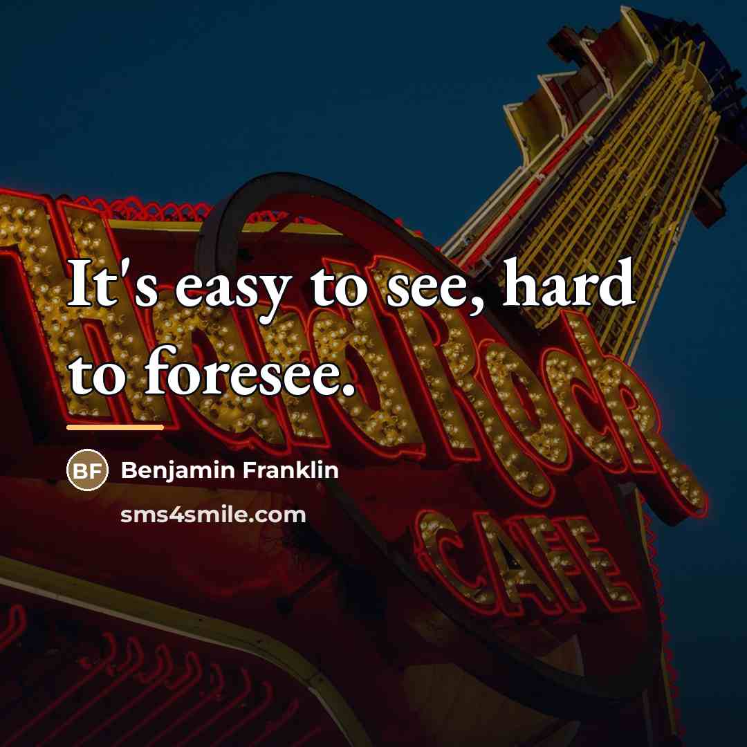 “It's easy to see, hard to foresee.…” quote by Benjamin Franklin