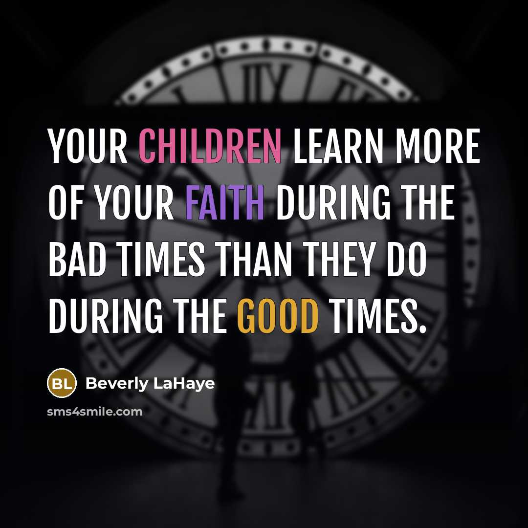 “Your children learn more of your faith during the bad…” quote by Beverly LaHaye
