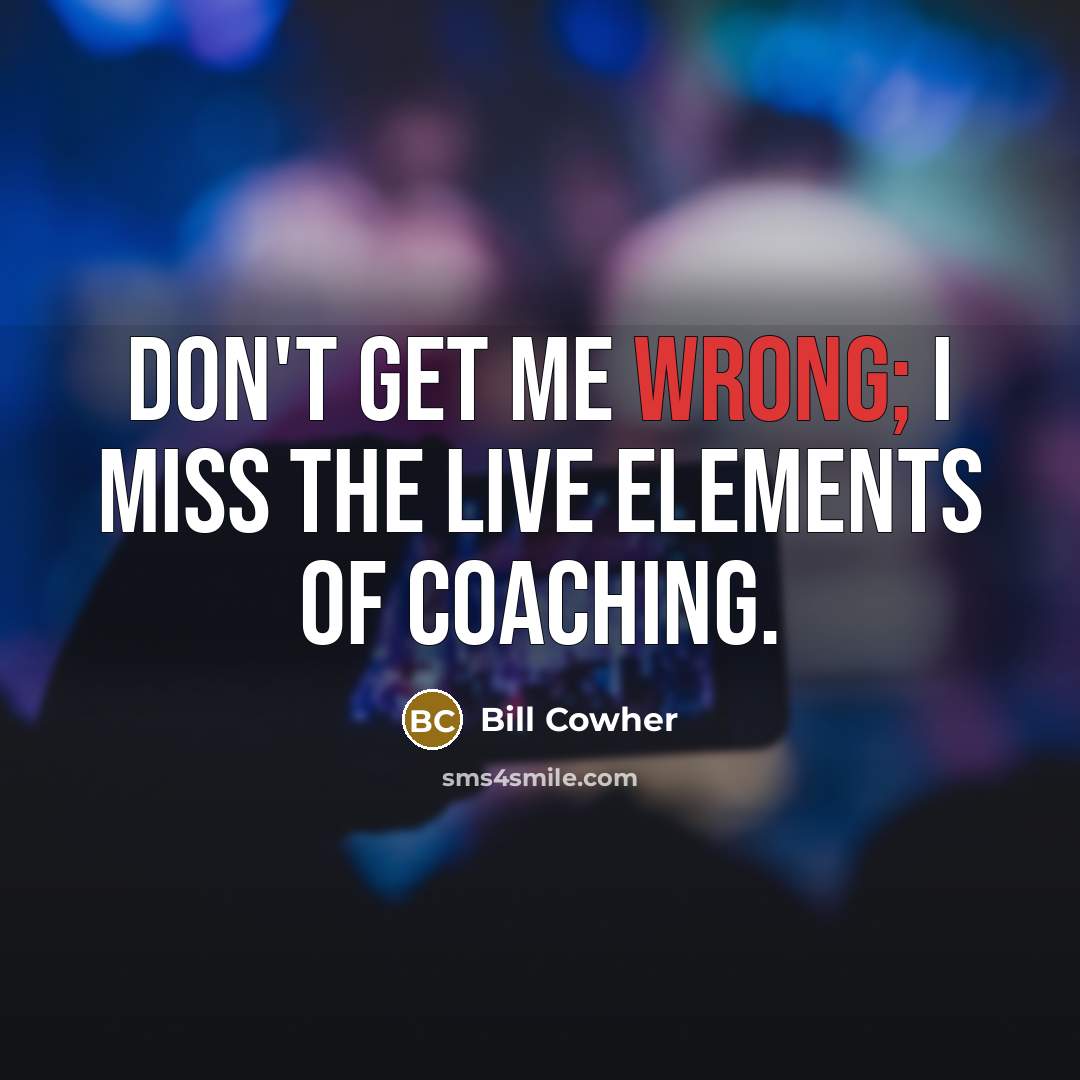 “Don't get me wrong; I miss the live elements of…” quote by Bill Cowher