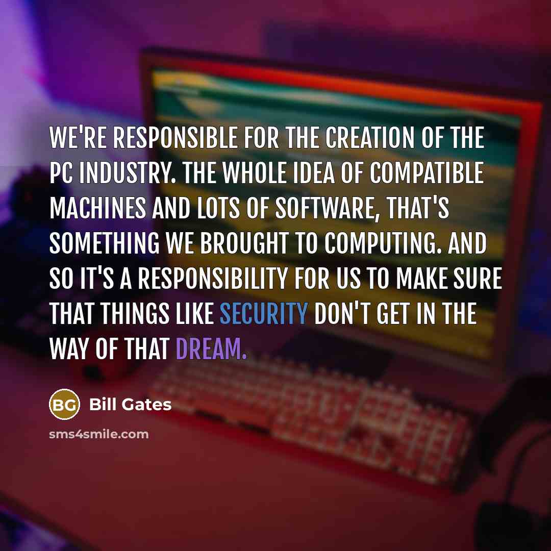 “We're responsible for the creation of the PC industry. The…” quote by Bill Gates