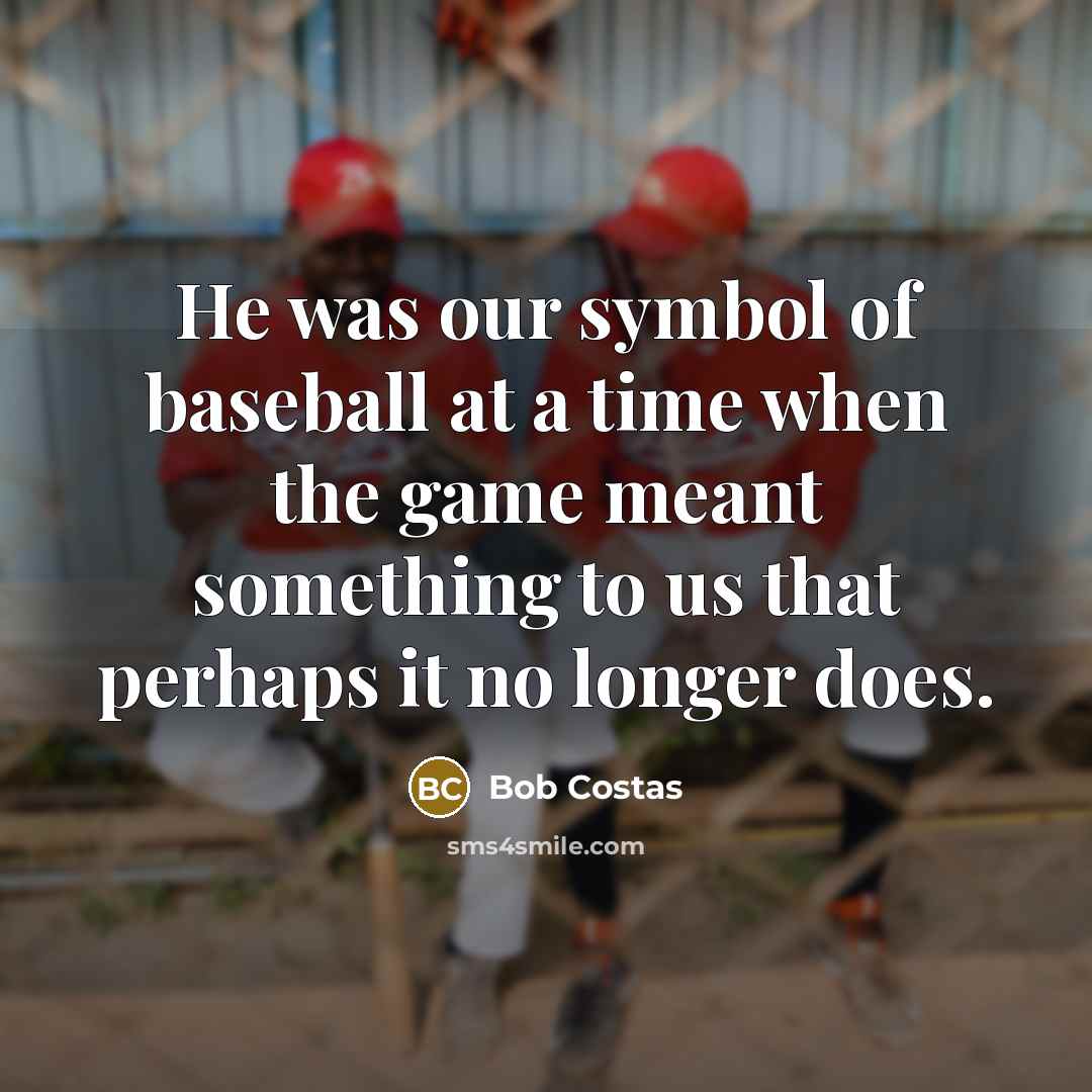 “He was our symbol of baseball at a time when…” quote by Bob Costas