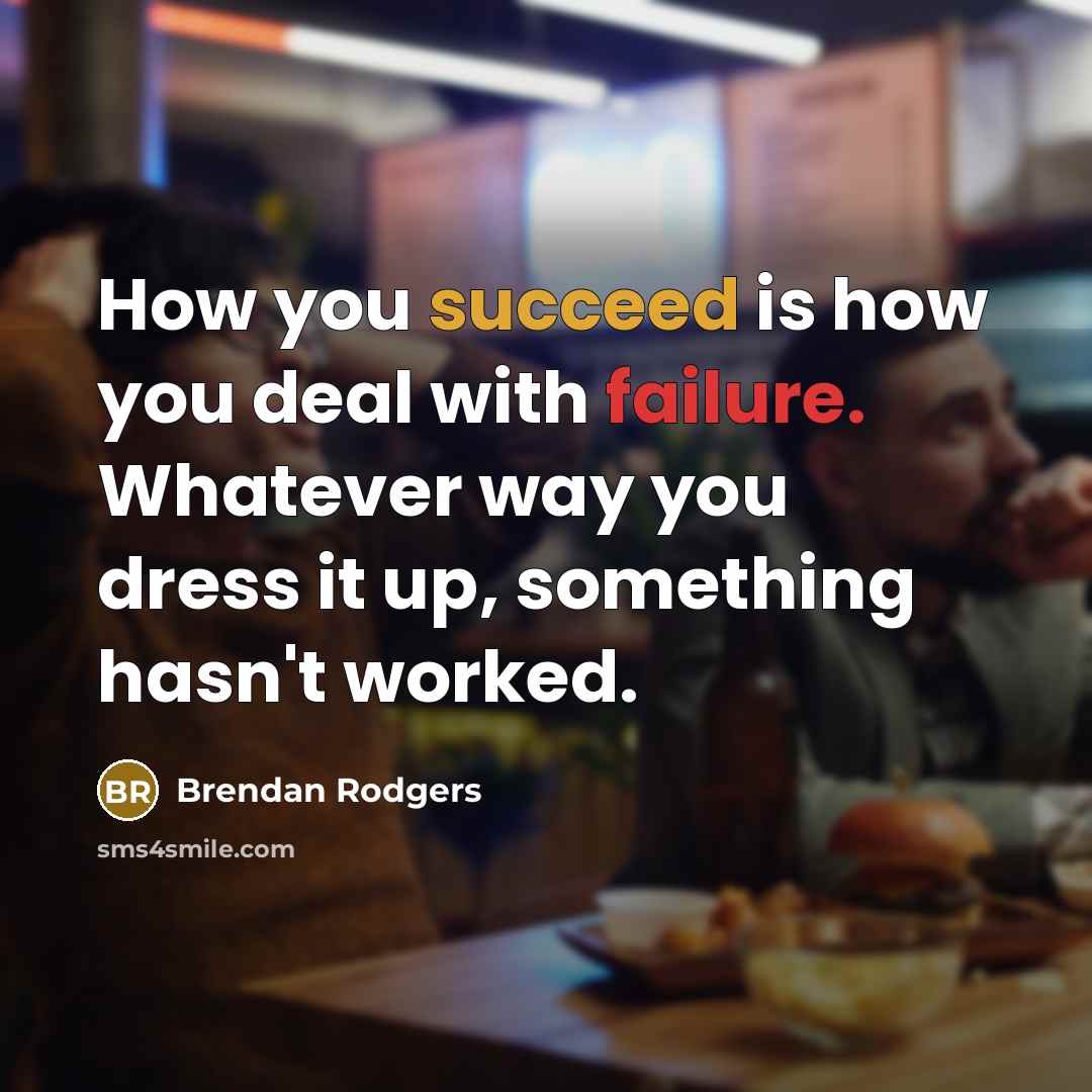 “How you succeed is how you deal with failure. Whatever…” quote by Brendan Rodgers