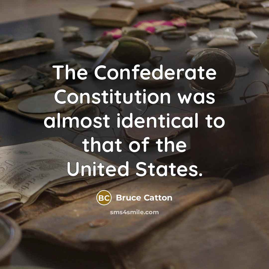 “The Confederate Constitution was almost identical to that of the…” quote by Bruce Catton