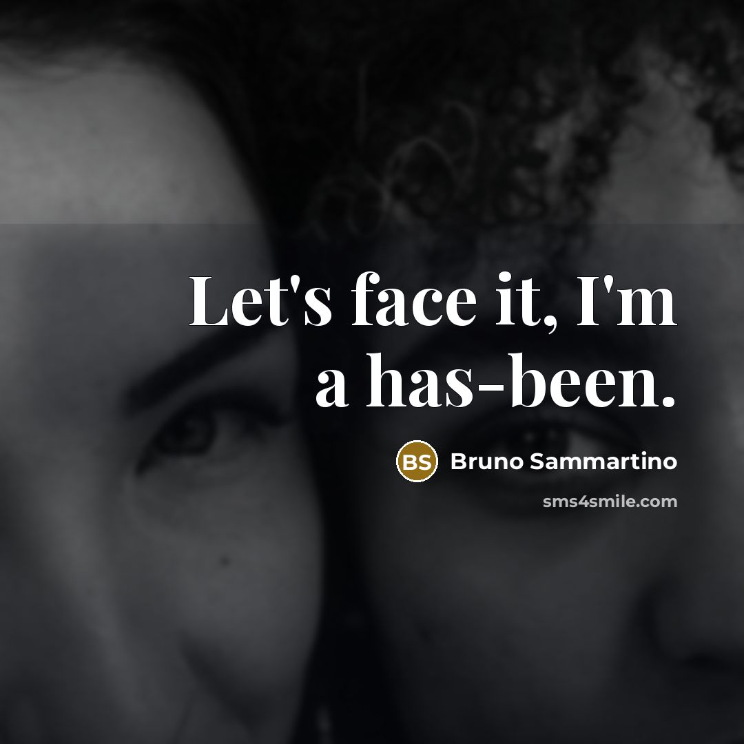 “Let's face it, I'm a has-been.…” quote by Bruno Sammartino