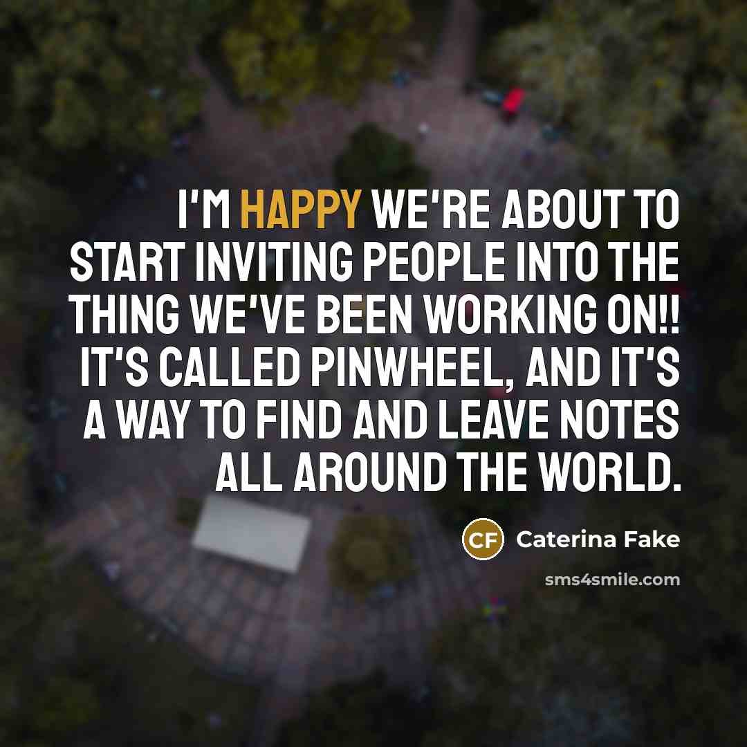 “I'm happy we're about to start inviting people into the…” quote by Caterina Fake