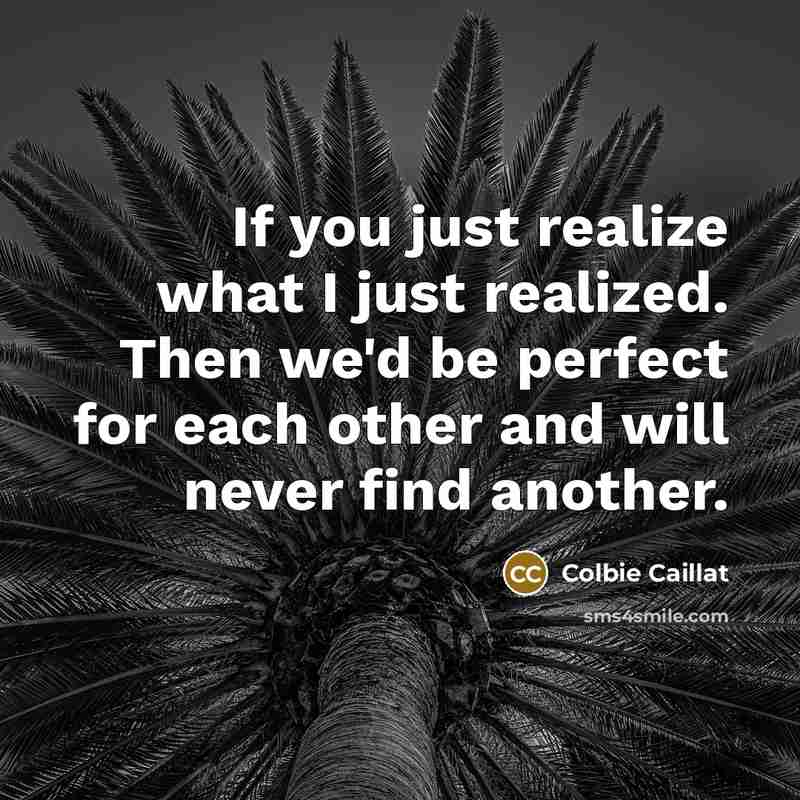 “If you just realize what I just realized. Then we'd…” quote by Colbie Caillat