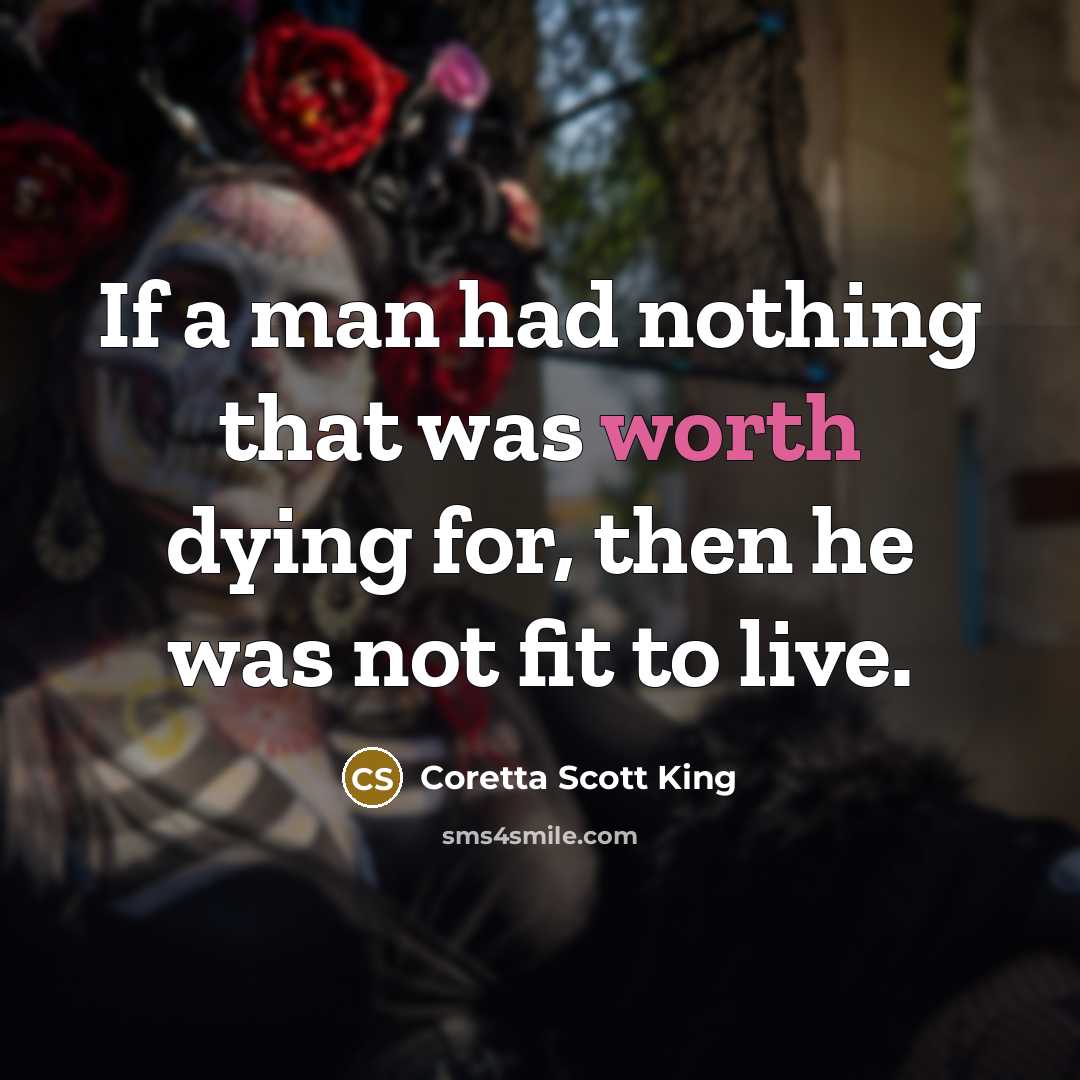 “If a man had nothing that was worth dying for,…” quote by Coretta Scott King
