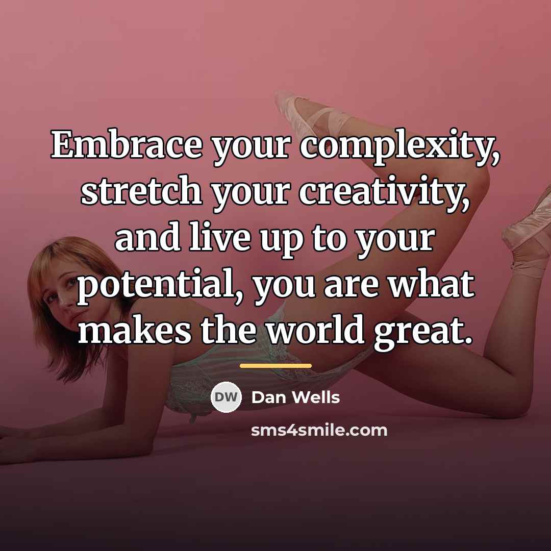“Embrace your complexity, stretch your creativity, and live up to…” quote by Dan Wells