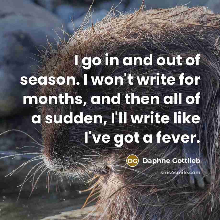 “I go in and out of season. I won't write…” quote by Daphne Gottlieb