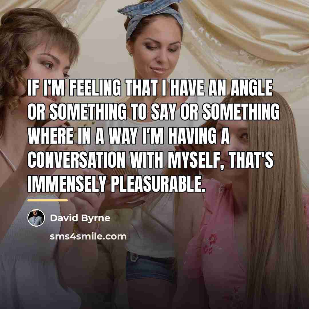 “If I'm feeling that I have an angle or something…” quote by David Byrne