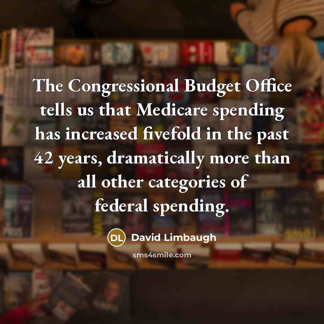 “The Congressional Budget Office tells us that Medicare spending has…” quote by David Limbaugh