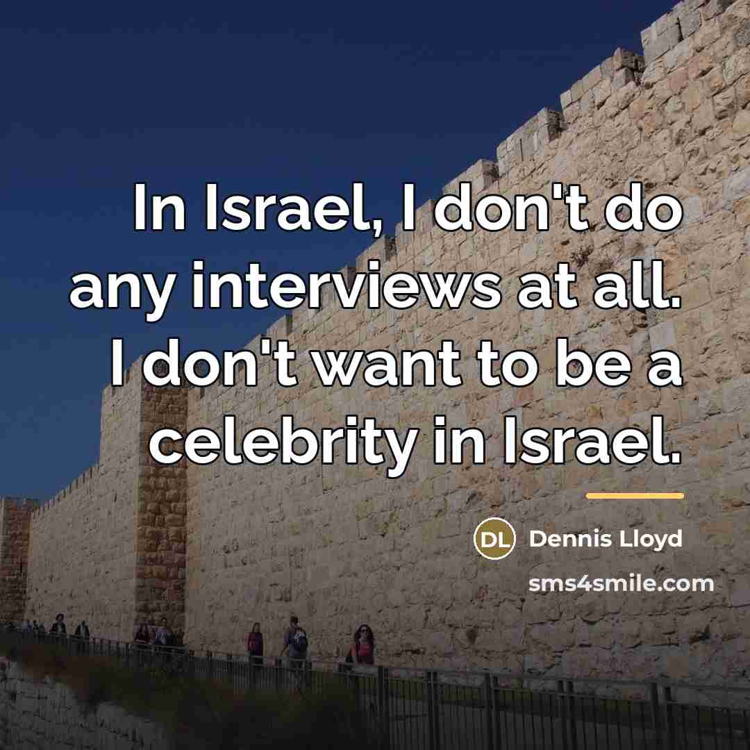 “In Israel, I don't do any interviews at all. I…” quote by Dennis Lloyd