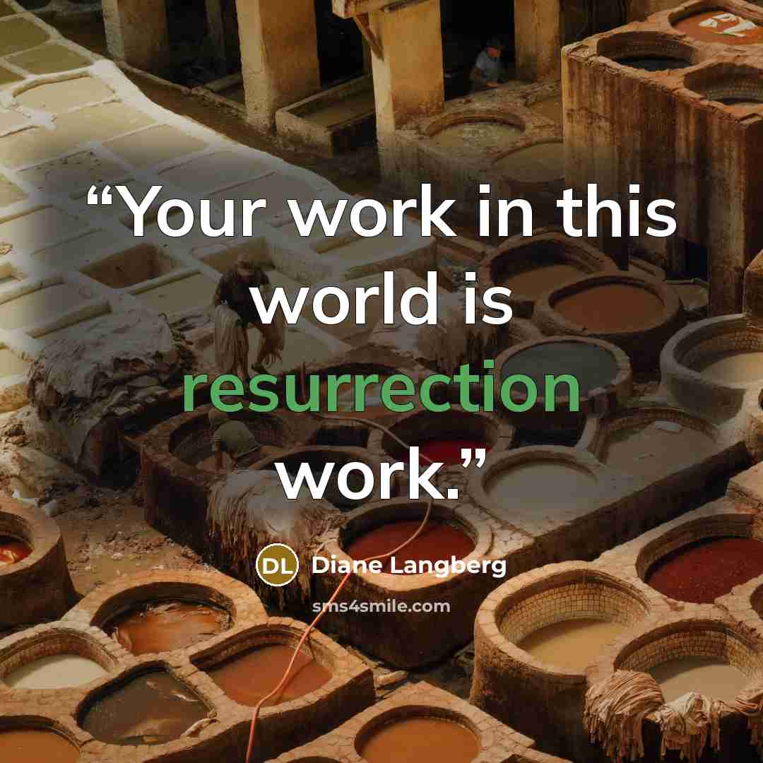 “Your work in this world is resurrection work.” quote by Diane Langberg
