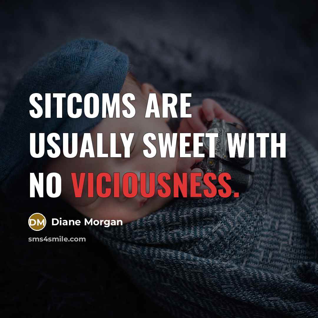 “Sitcoms are usually sweet with no viciousness.…” quote by Diane Morgan