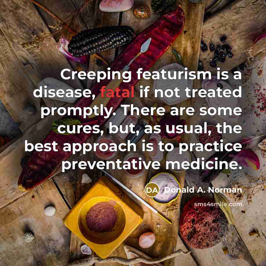 “Creeping featurism is a disease, fatal if not treated promptly.…” quote by Donald A. Norman