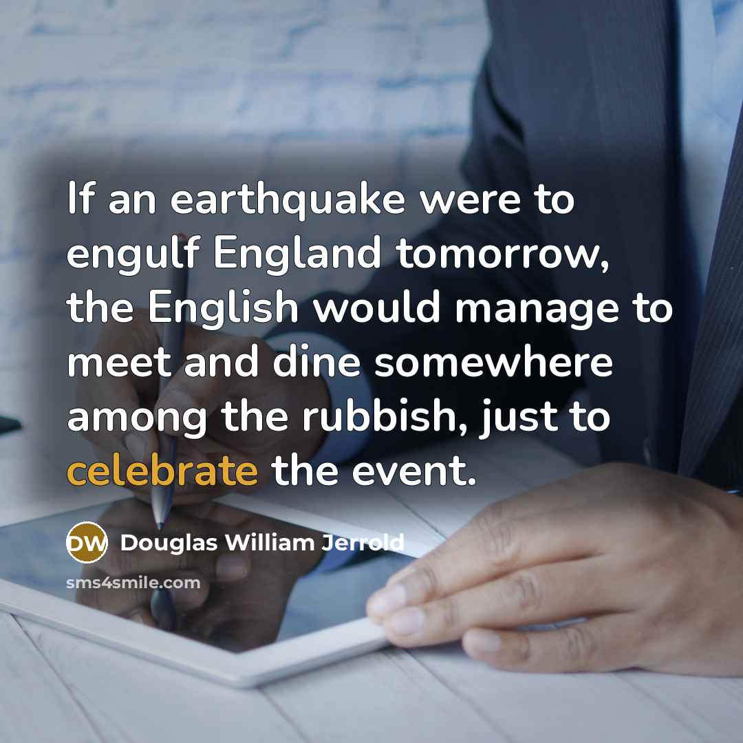 “If an earthquake were to engulf England tomorrow, the English…” quote by Douglas William Jerrold