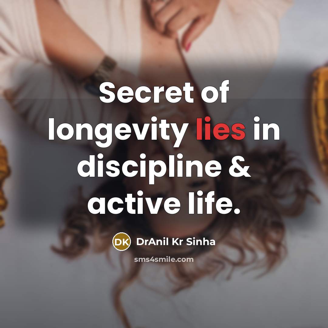 “Secret of longevity lies in discipline & active life.…” quote by DrAnil Kr Sinha