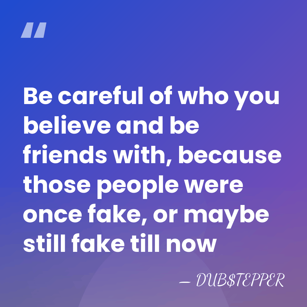 Be careful of who you believe and be friends with, because those&hellip; - DUB$TEPPER
