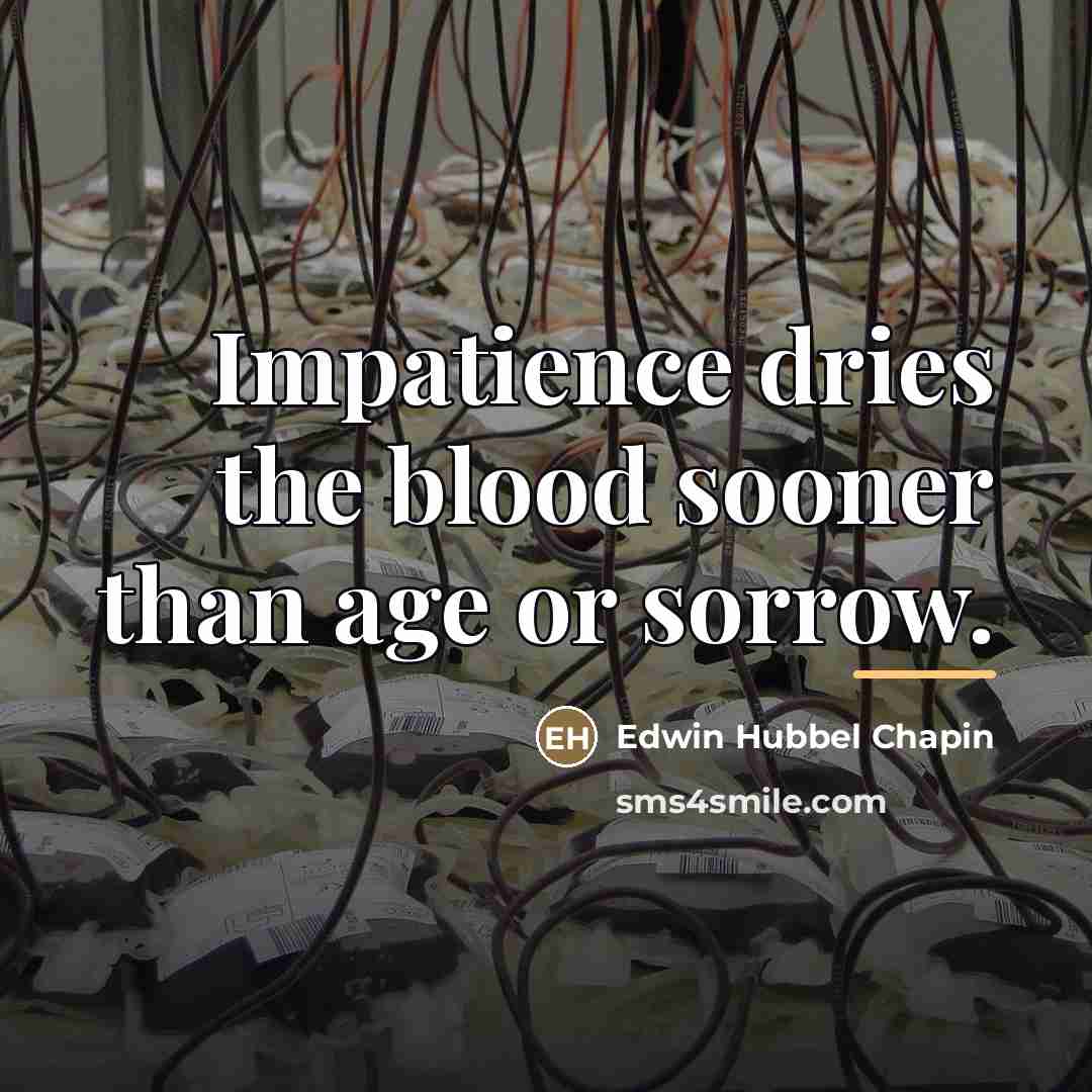 “Impatience dries the blood sooner than age or sorrow.…” quote by Edwin Hubbel Chapin