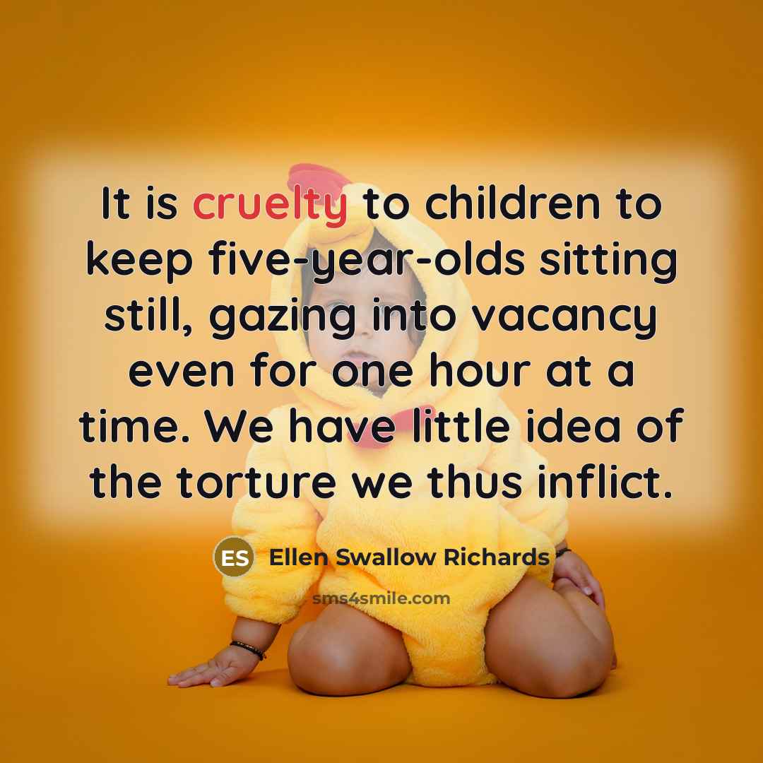 “It is cruelty to children to keep five-year-olds sitting still,…” quote by Ellen Swallow Richards