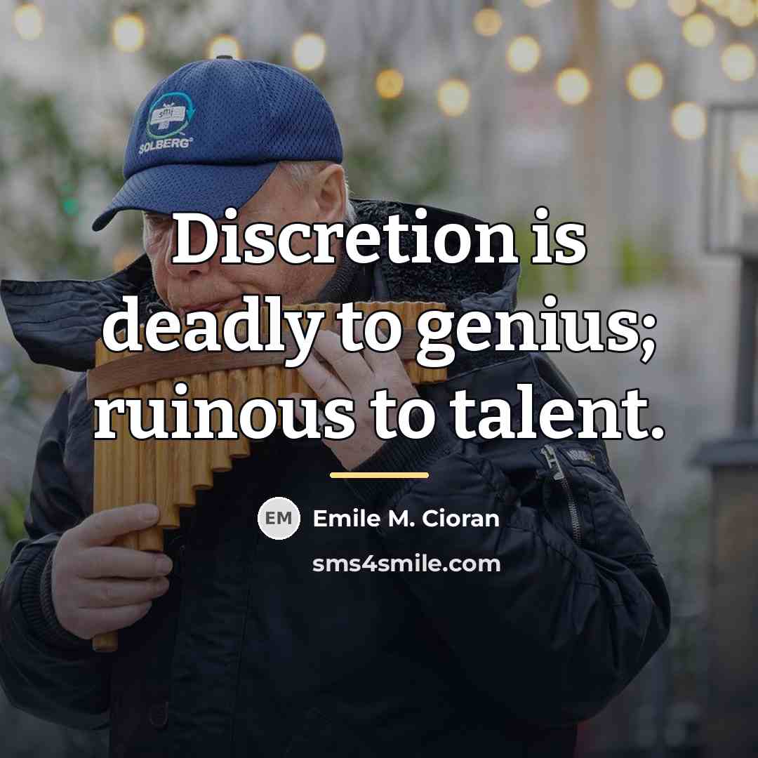 “Discretion is deadly to genius; ruinous to talent.…” quote by Emile M. Cioran