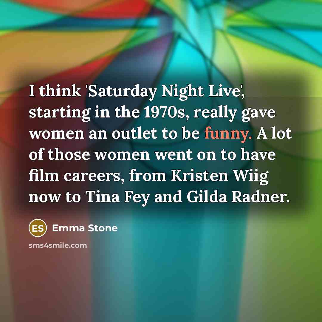 “I think 'Saturday Night Live', starting in the 1970s, really…” quote by Emma Stone
