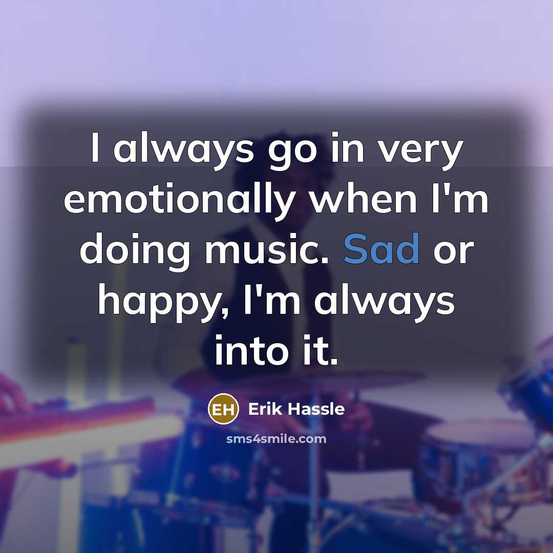 “I always go in very emotionally when I'm doing music.…” quote by Erik Hassle