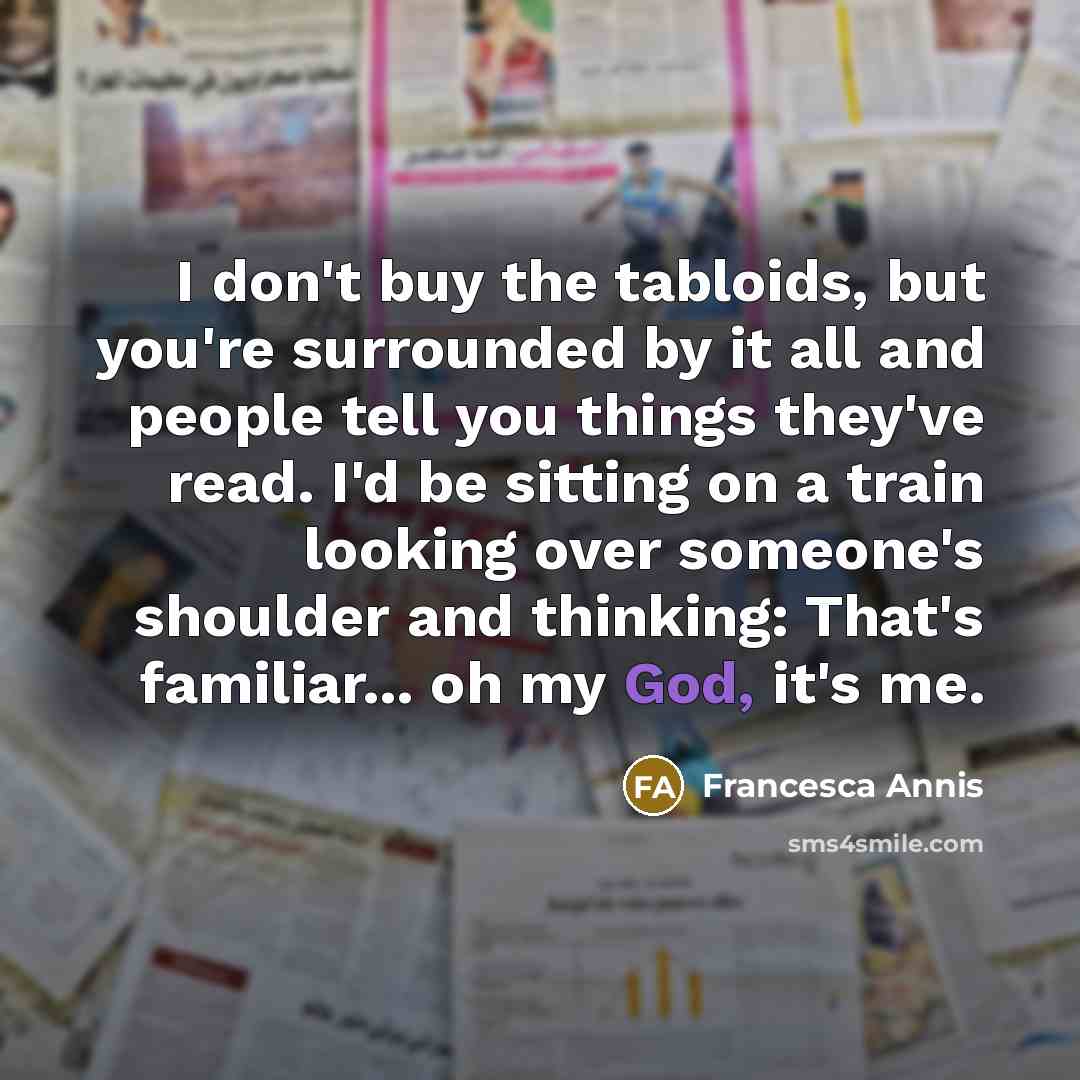 “I don't buy the tabloids, but you're surrounded by it…” quote by Francesca Annis