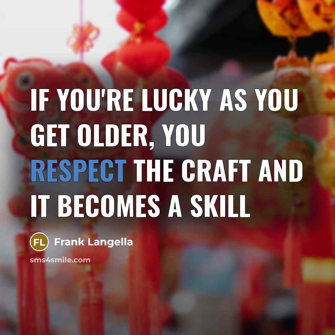 “If you're lucky as you get older, you respect the…” quote by Frank Langella