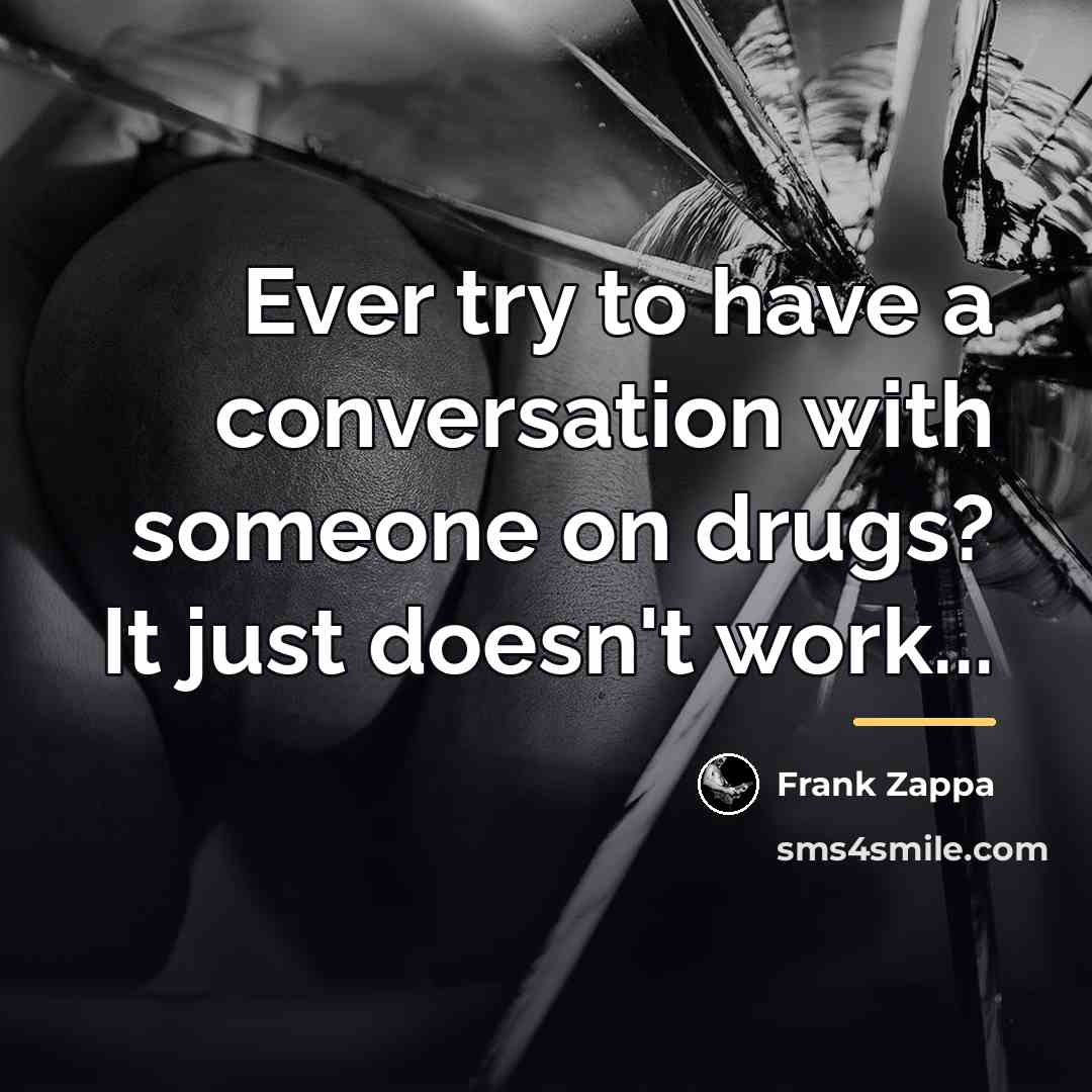 “Ever try to have a conversation with someone on drugs?…” quote by Frank Zappa